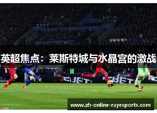英超焦点：莱斯特城与水晶宫的激战