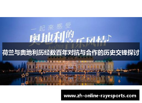 荷兰与奥地利历经数百年对抗与合作的历史交锋探讨 荷兰与奥地利历经数百年对抗与合作的历史交锋探讨
