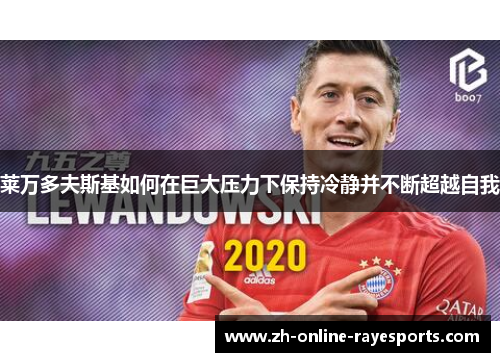 莱万多夫斯基如何在巨大压力下保持冷静并不断超越自我