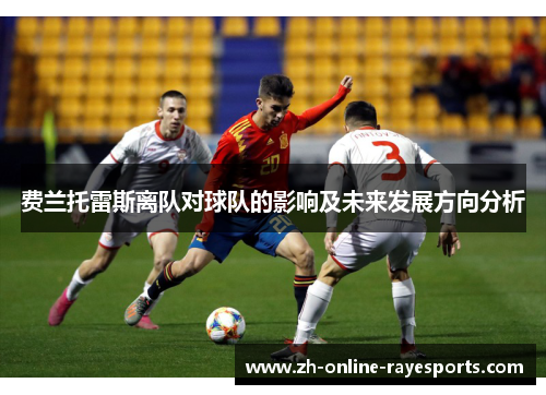 费兰托雷斯离队对球队的影响及未来发展方向分析