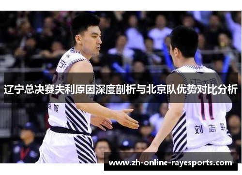 辽宁总决赛失利原因深度剖析与北京队优势对比分析 辽宁总决赛失利原因深度剖析与北京队优势对比分析
