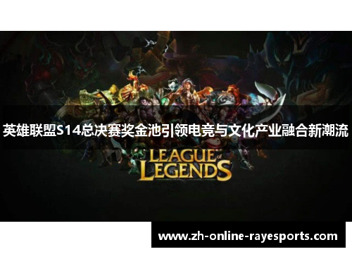英雄联盟S14总决赛奖金池引领电竞与文化产业融合新潮流