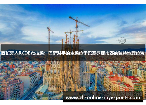 西班牙人RCDE竞技场：巴萨对手的主场位于巴塞罗那市郊的独特地理位置