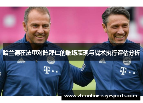 哈兰德在法甲对阵拜仁的临场表现与战术执行评估分析