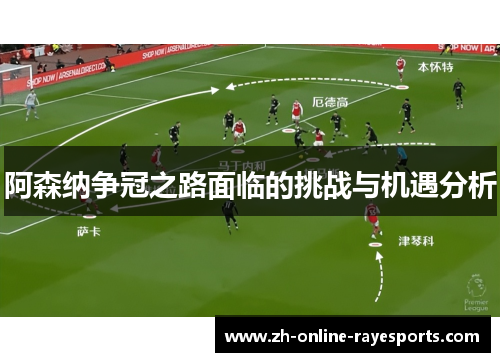 阿森纳争冠之路面临的挑战与机遇分析