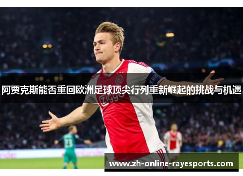 阿贾克斯能否重回欧洲足球顶尖行列重新崛起的挑战与机遇