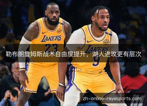 勒布朗詹姆斯战术自由度提升，湖人进攻更有层次